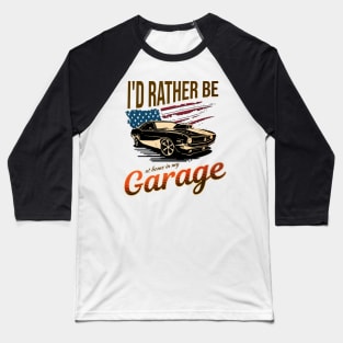I'd Rather Be at Home in My Garage USA American Flag Patriotic Street Car Baseball T-Shirt
